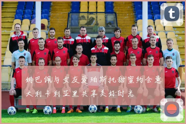 姆巴佩与女友爱珀斯托甜蜜约会意大利卡利亚里共享美好时光
