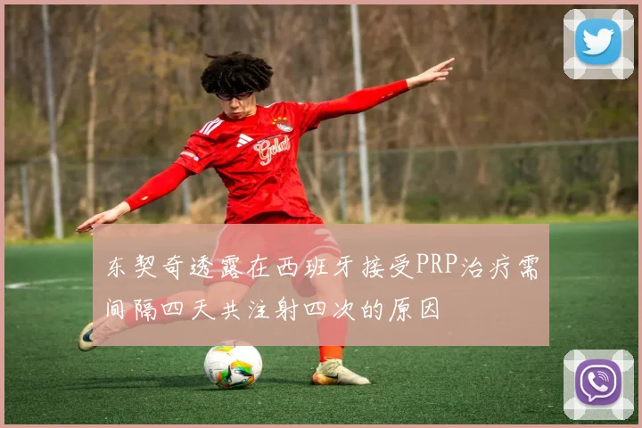 东契奇透露在西班牙接受PRP治疗需间隔四天共注射四次的原因